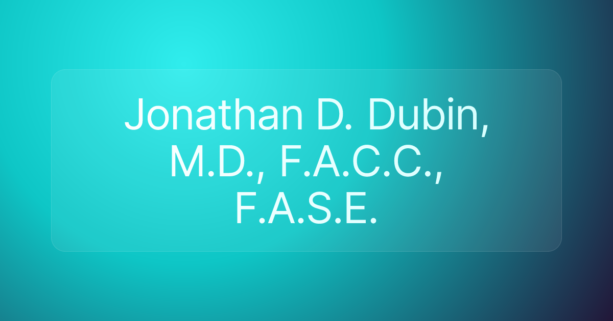 Jonathan D. Dubin, M.D., F.A.C.C., F.A.S.E.