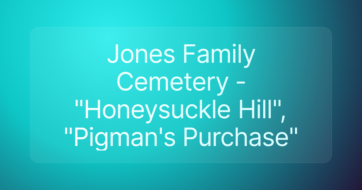 Jones Family Cemetery - "Honeysuckle Hill", "Pigman's Purchase"