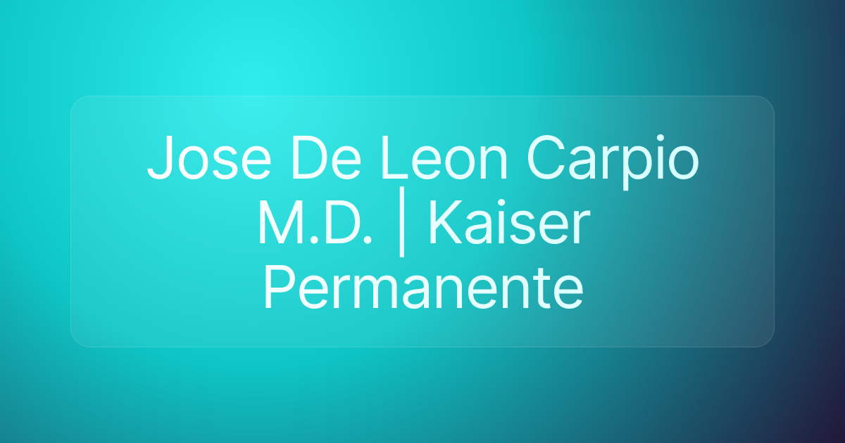 Jose De Leon Carpio M.D. | Kaiser Permanente