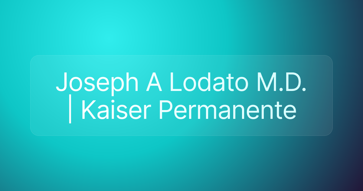 Joseph A Lodato M.D. | Kaiser Permanente