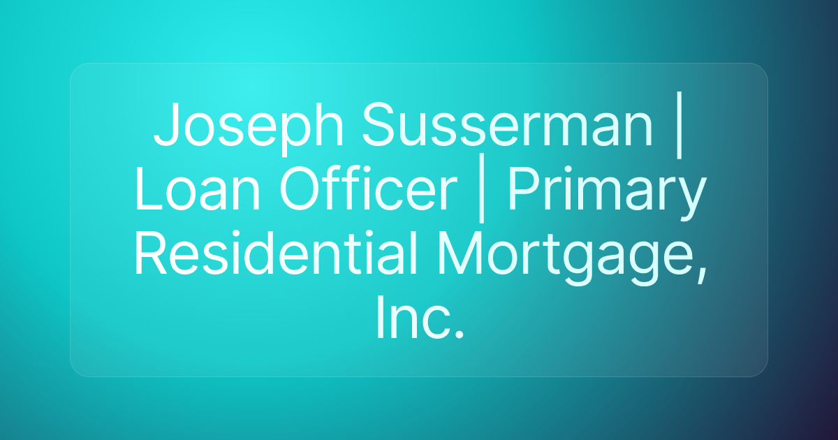Joseph Susserman | Loan Officer | Primary Residential Mortgage, Inc.