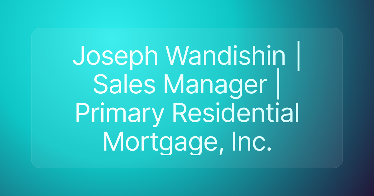 Joseph Wandishin | Sales Manager | Primary Residential Mortgage, Inc.