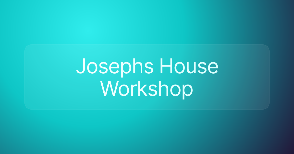 Josephs House Workshop