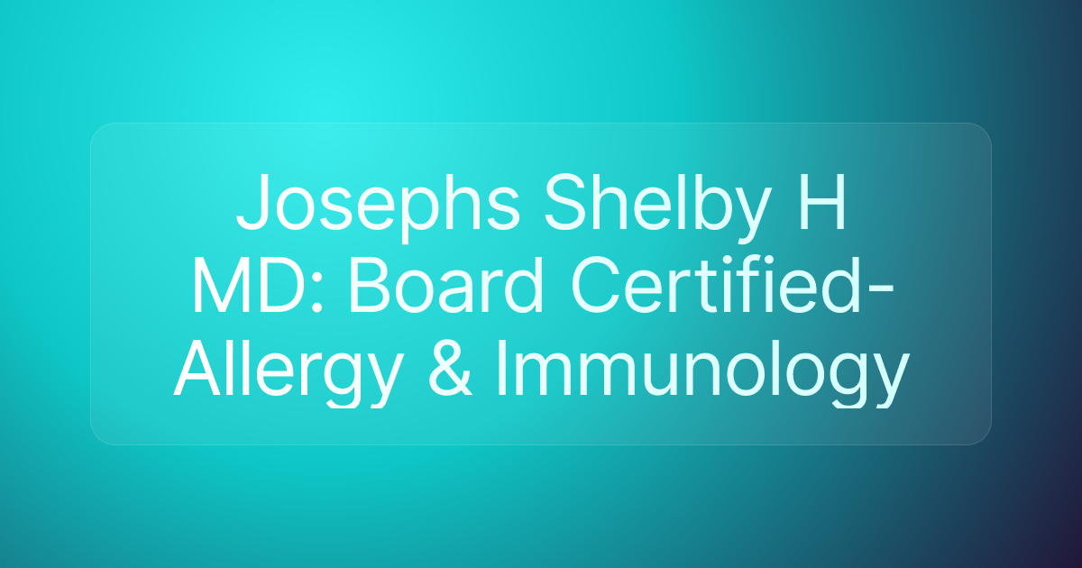 Josephs Shelby H MD: Board Certified-Allergy & Immunology