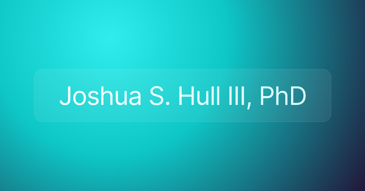 Joshua S. Hull III, PhD