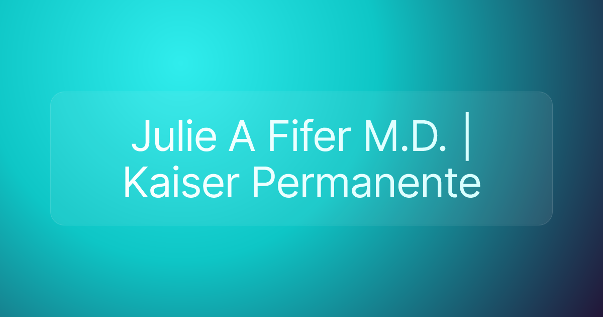 Julie A Fifer M.D. | Kaiser Permanente