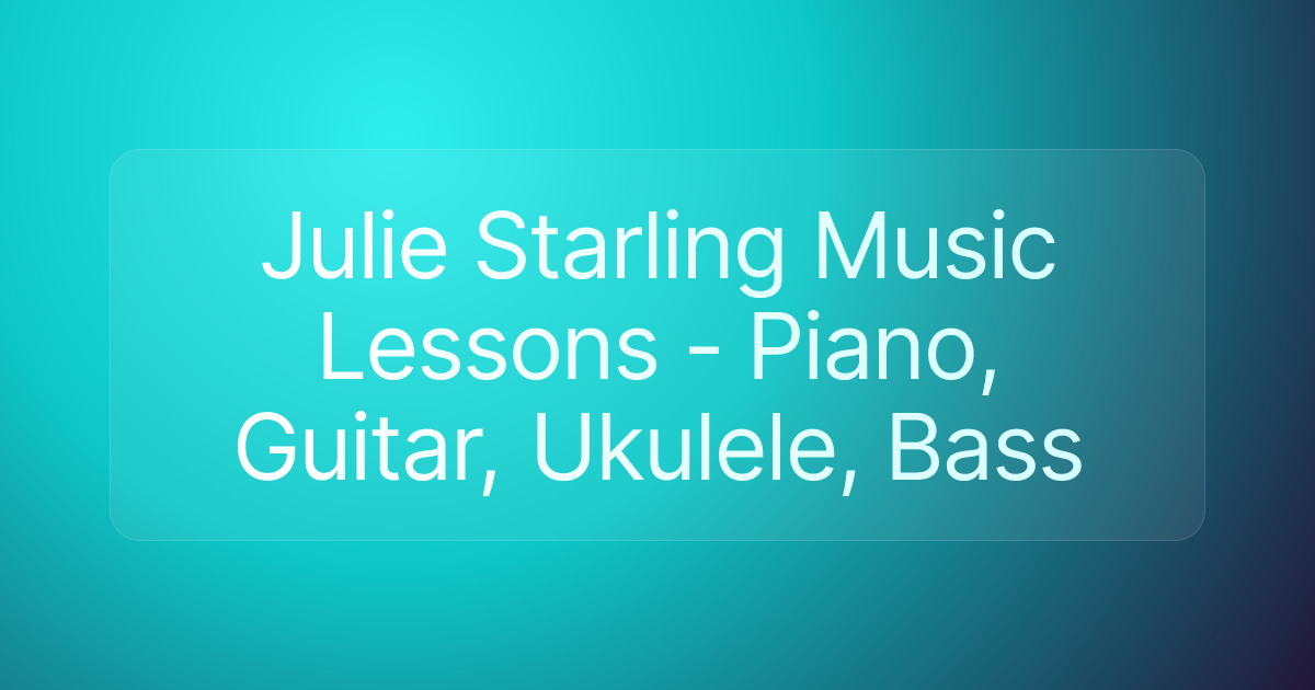 Julie Starling Music Lessons - Piano, Guitar, Ukulele, Bass