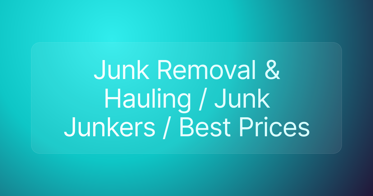 Junk Removal & Hauling / Junk Junkers / Best Prices