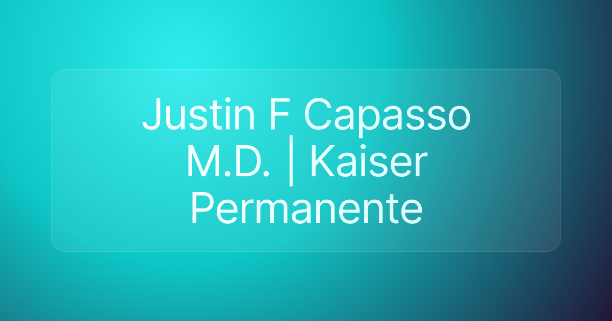 Justin F Capasso M.D. | Kaiser Permanente