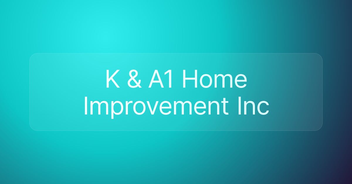K & A1 Home Improvement Inc