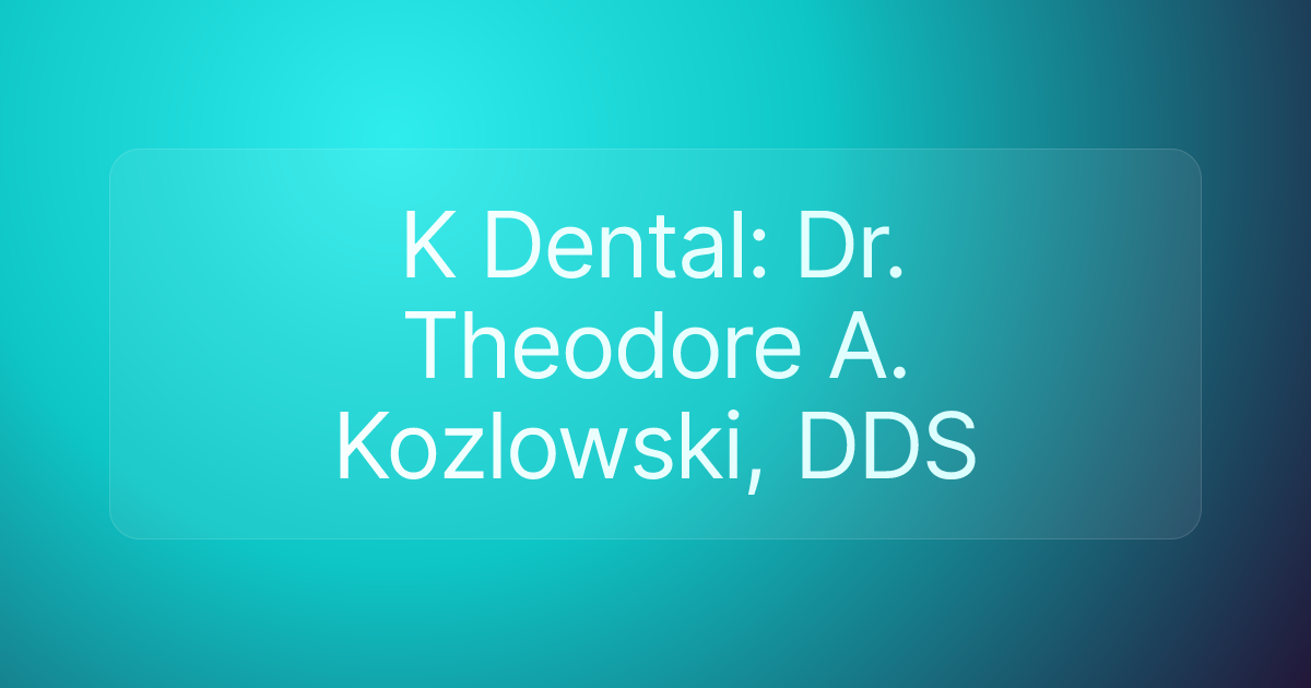 K Dental: Dr. Theodore A. Kozlowski, DDS