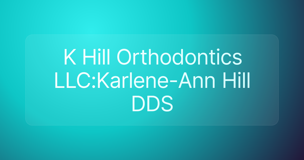K Hill Orthodontics LLC:Karlene-Ann Hill DDS