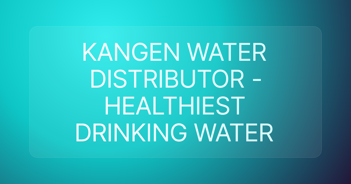 KANGEN WATER DISTRIBUTOR - HEALTHIEST DRINKING WATER