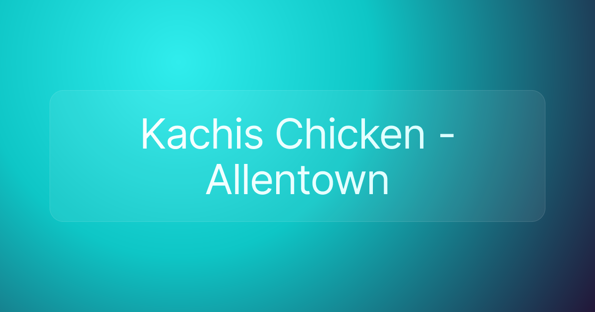 Kachis Chicken - Allentown