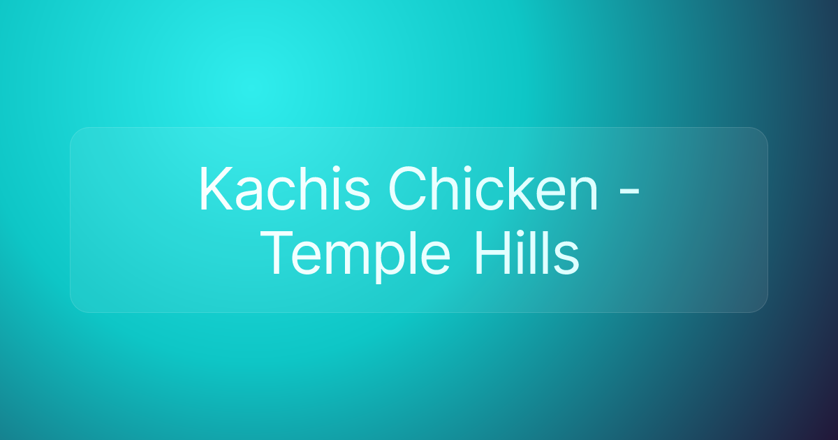 Kachis Chicken - Temple Hills