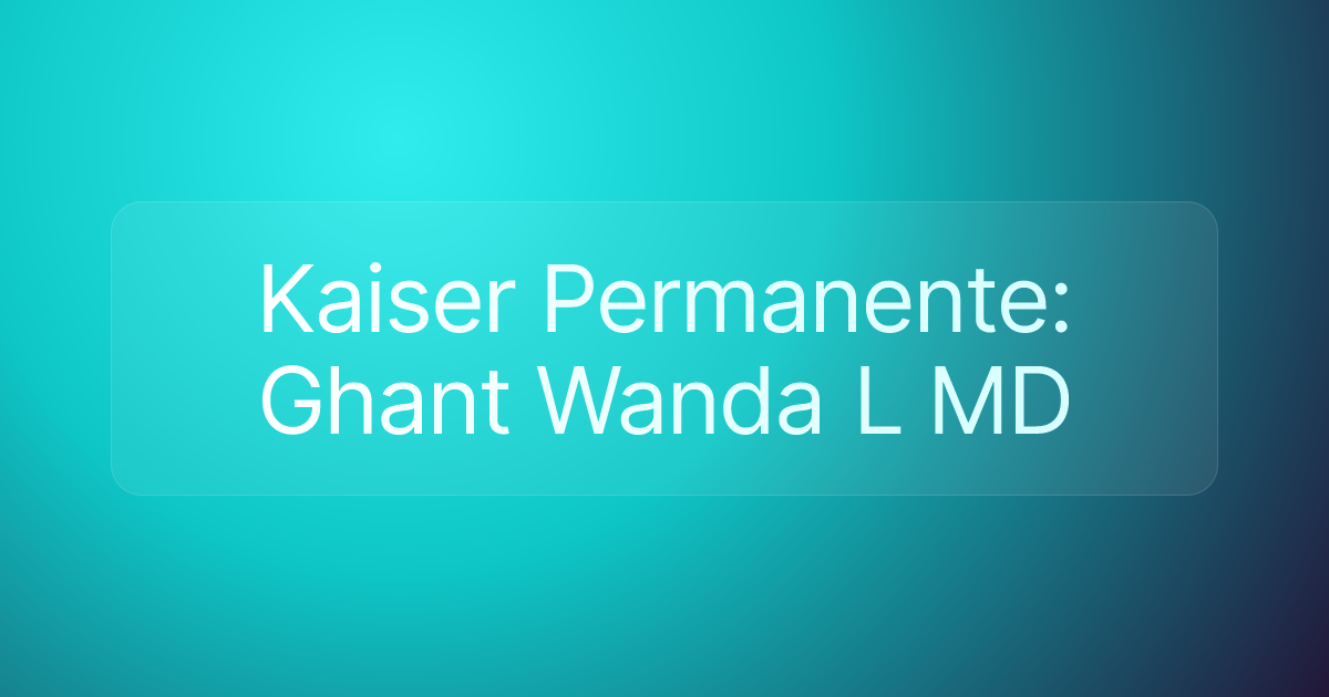 Kaiser Permanente: Ghant Wanda L MD