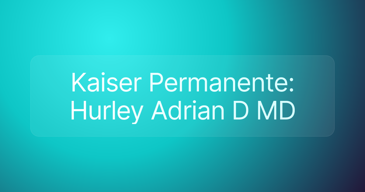 Kaiser Permanente: Hurley Adrian D MD