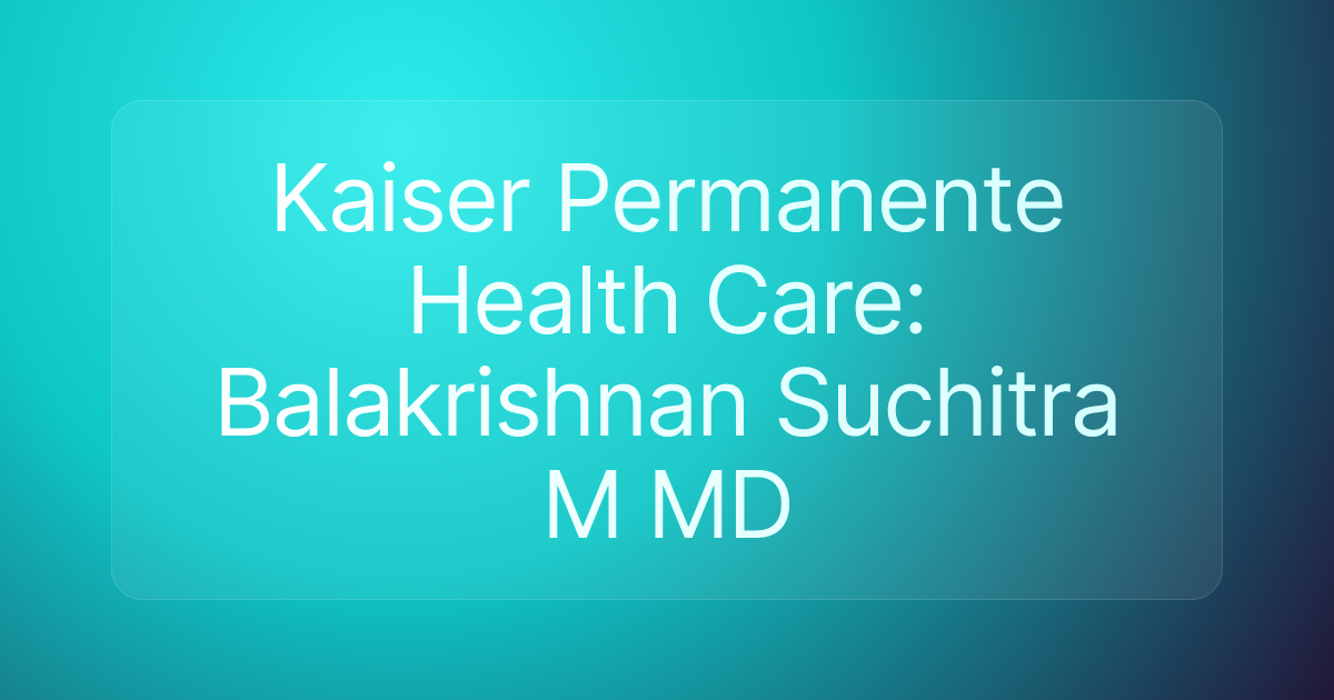 Kaiser Permanente Health Care: Balakrishnan Suchitra M MD