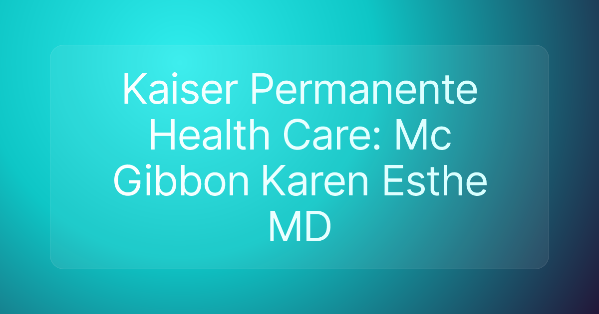 Kaiser Permanente Health Care: Mc Gibbon Karen Esthe MD
