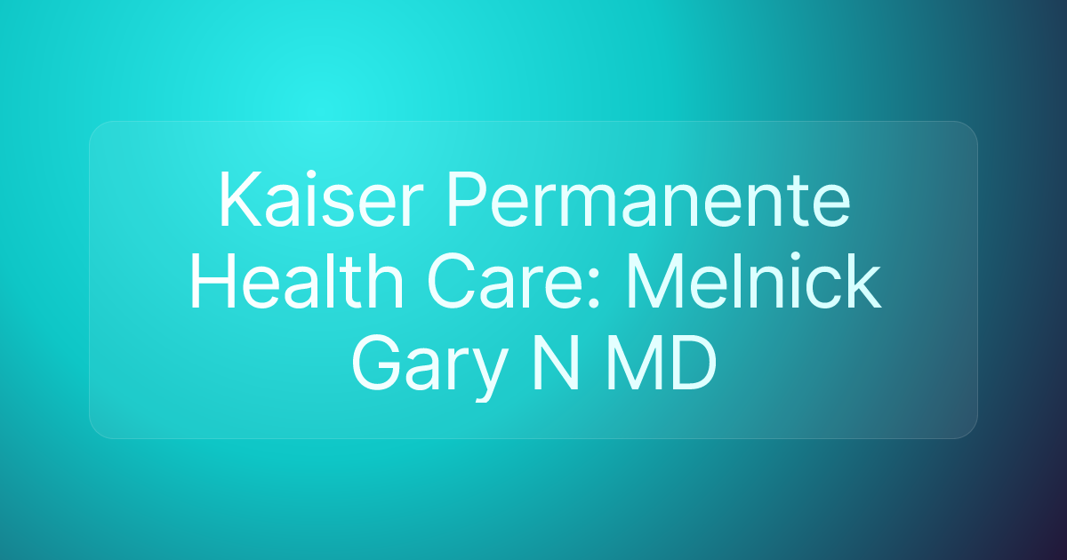 Kaiser Permanente Health Care: Melnick Gary N MD