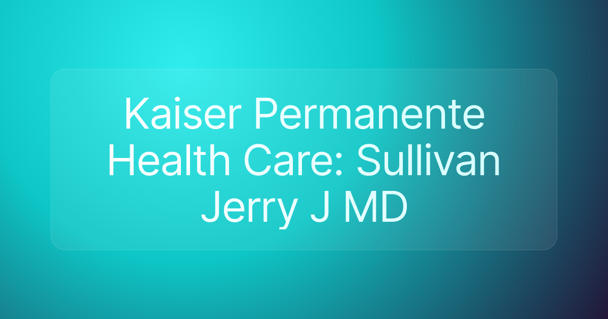 Kaiser Permanente Health Care: Sullivan Jerry J MD