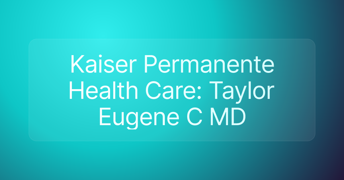 Kaiser Permanente Health Care: Taylor Eugene C MD