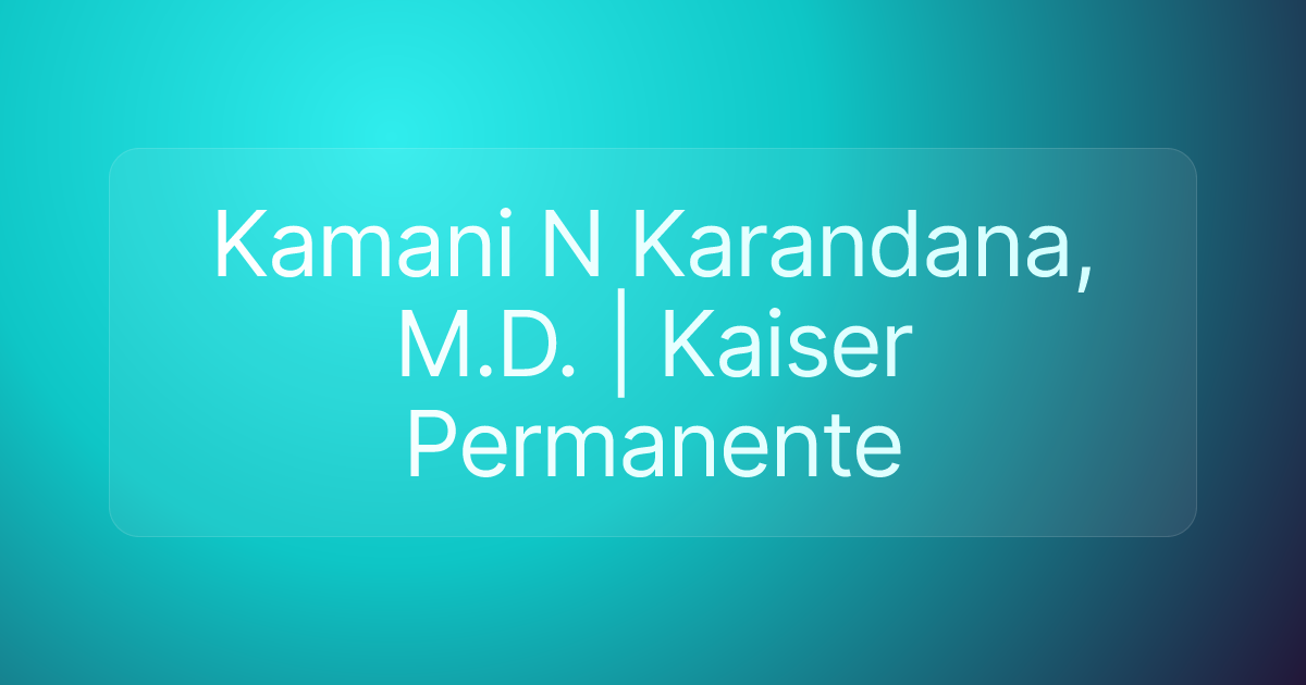 Kamani N Karandana, M.D. | Kaiser Permanente