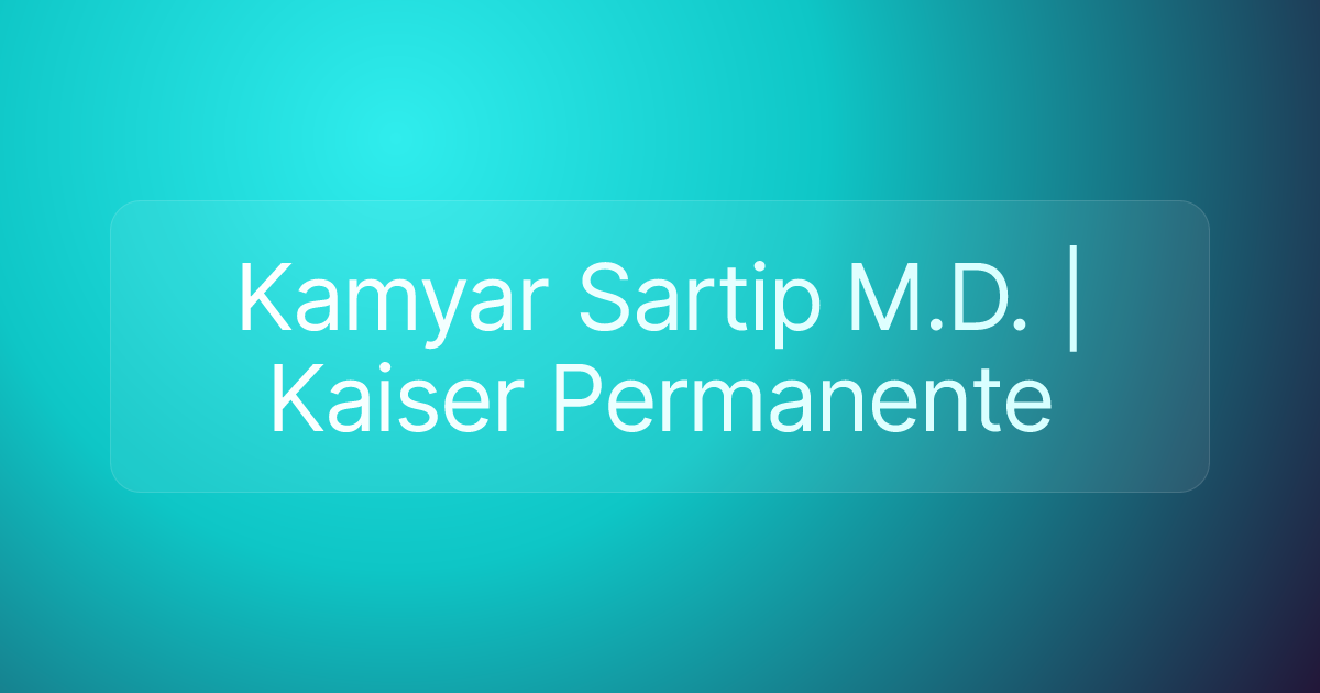 Kamyar Sartip M.D. | Kaiser Permanente