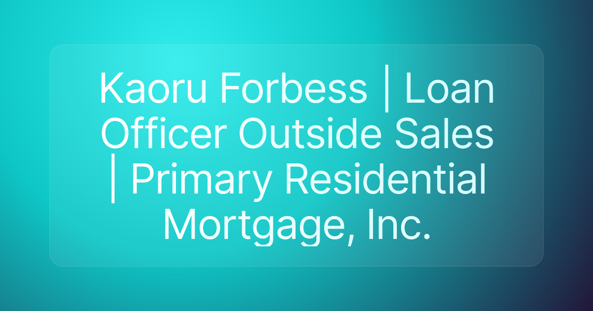 Kaoru Forbess | Loan Officer Outside Sales | Primary Residential Mortgage, Inc.