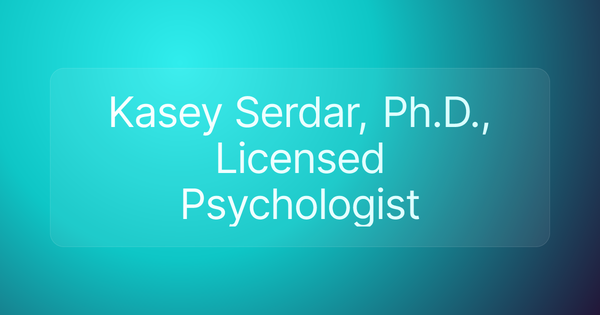 Kasey Serdar, Ph.D., Licensed Psychologist