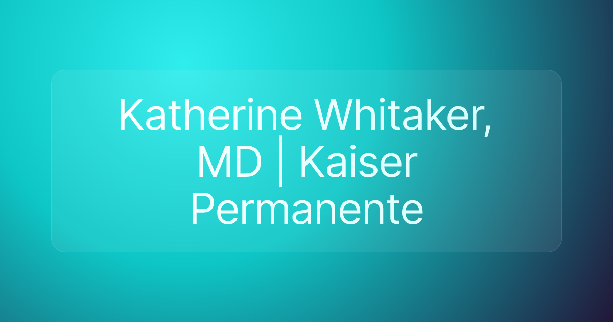 Katherine Whitaker, MD | Kaiser Permanente