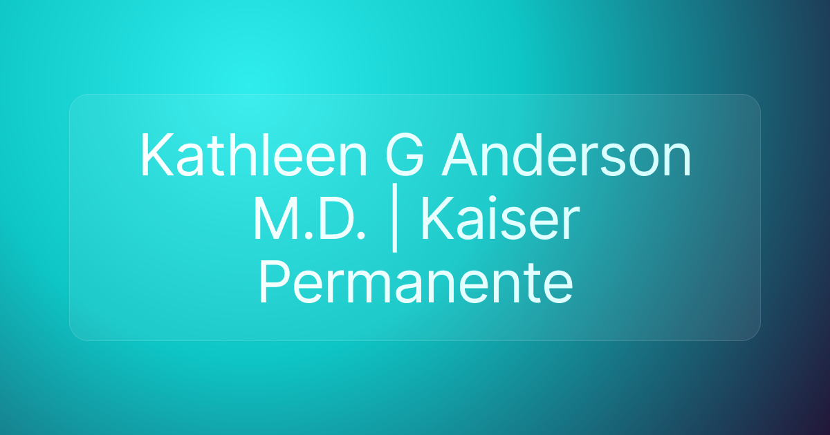 Kathleen G Anderson M.D. | Kaiser Permanente