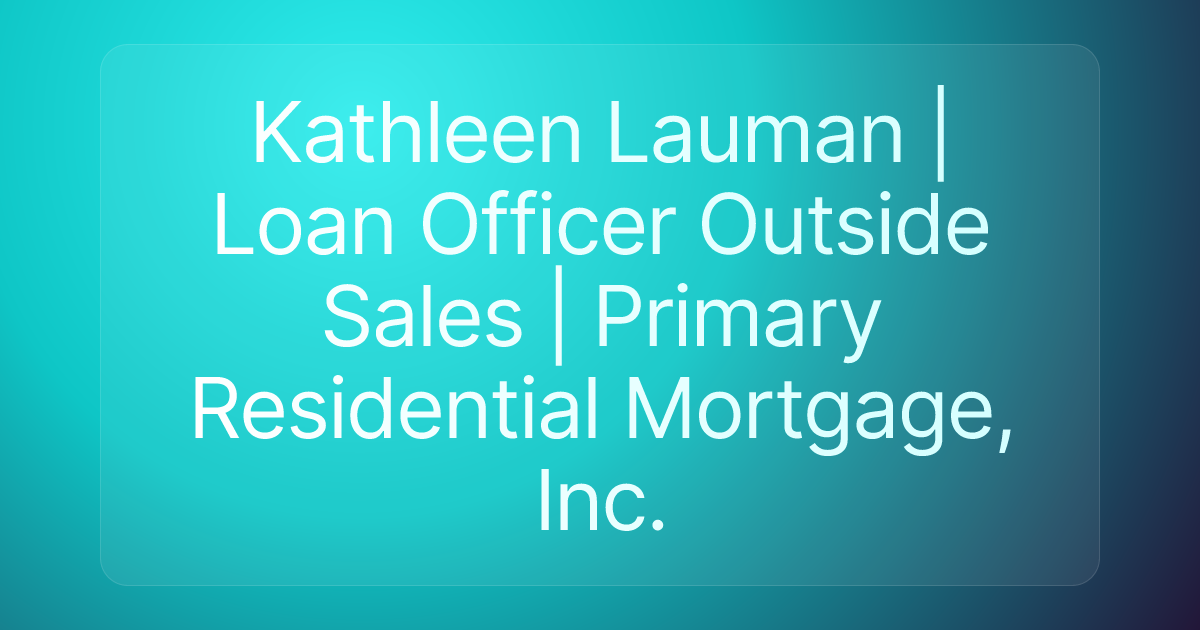 Kathleen Lauman | Loan Officer Outside Sales | Primary Residential Mortgage, Inc.