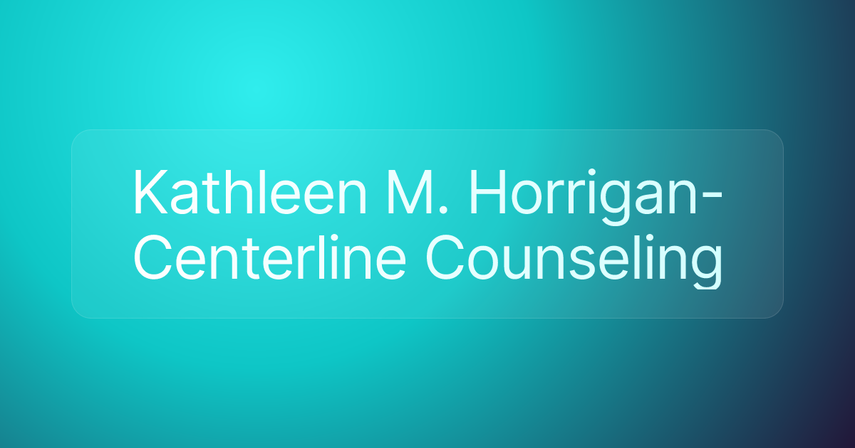 Kathleen M. Horrigan- Centerline Counseling