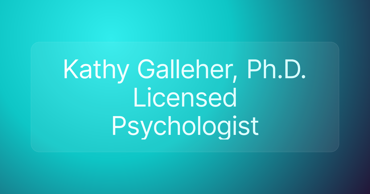 Kathy Galleher, Ph.D. Licensed Psychologist