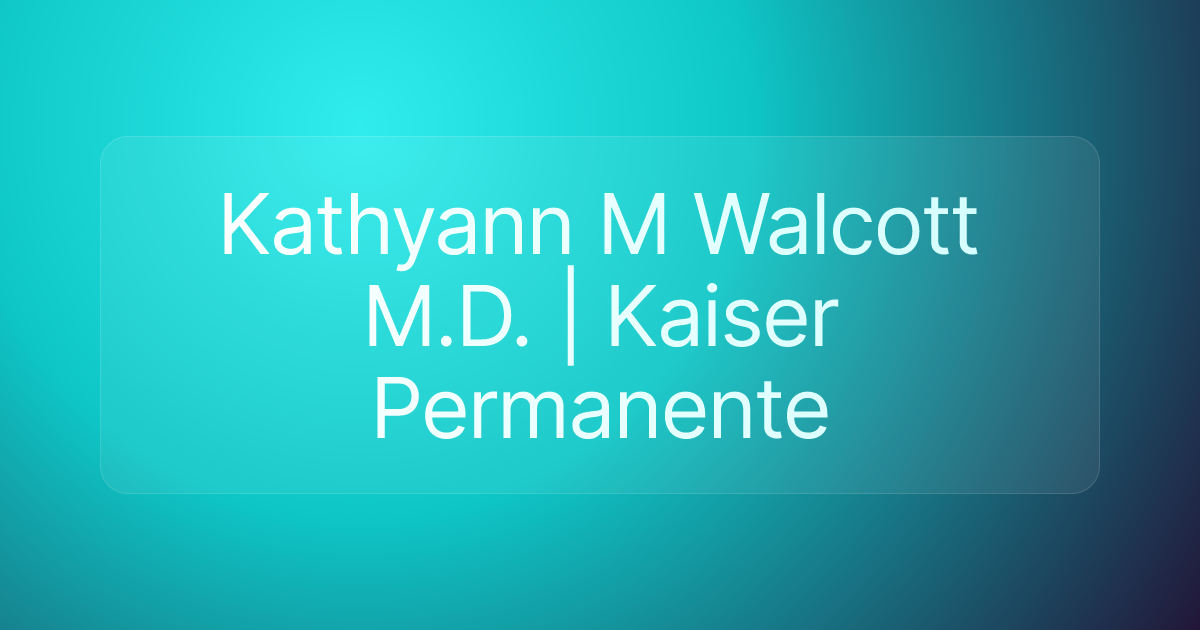 Kathyann M Walcott M.D. | Kaiser Permanente