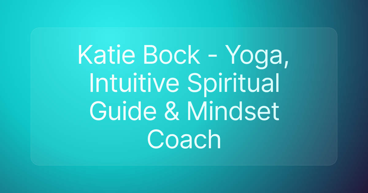 Katie Bock - Yoga, Intuitive Spiritual Guide & Mindset Coach