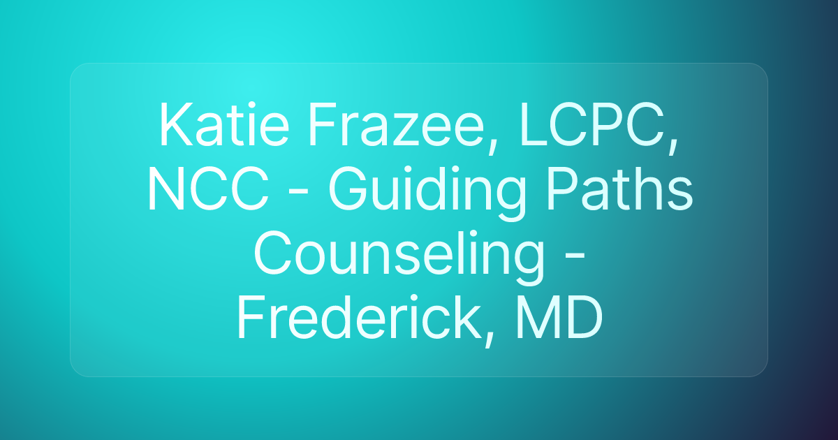 Katie Frazee, LCPC, NCC - Guiding Paths Counseling - Frederick, MD