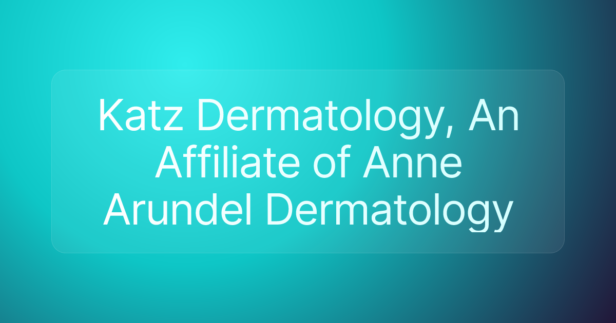 Katz Dermatology, An Affiliate of Anne Arundel Dermatology