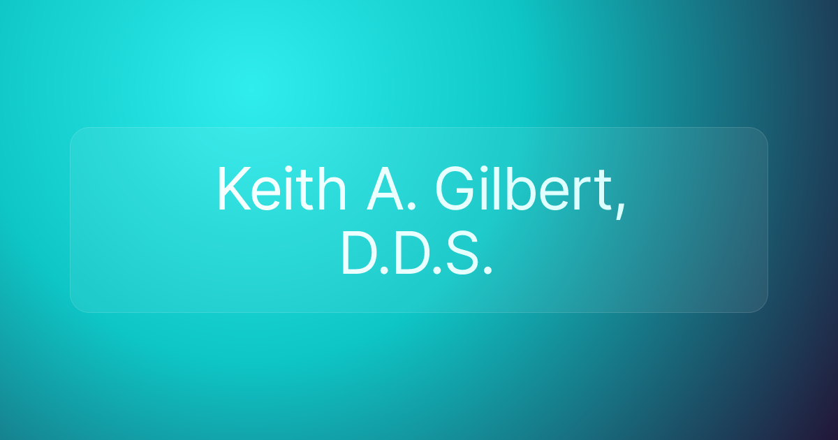 Keith A. Gilbert, D.D.S.
