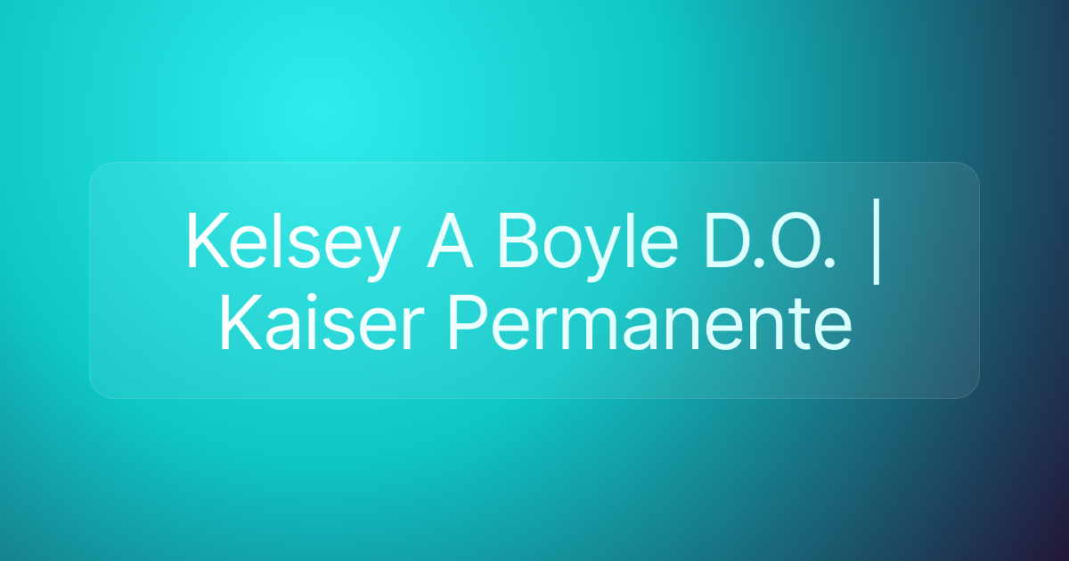 Kelsey A Boyle D.O. | Kaiser Permanente
