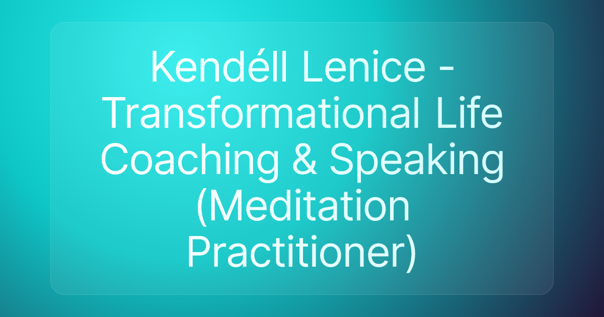 Kendéll Lenice - Transformational Life Coaching & Speaking (Meditation Practitioner)