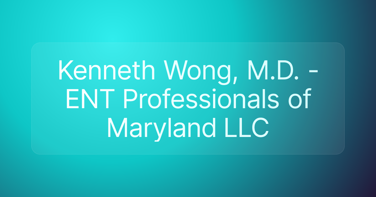 Kenneth Wong, M.D. - ENT Professionals of Maryland LLC