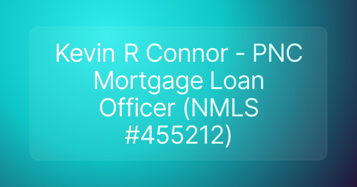 Kevin R Connor - PNC Mortgage Loan Officer (NMLS #455212)