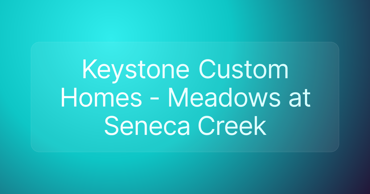 Keystone Custom Homes - Meadows at Seneca Creek