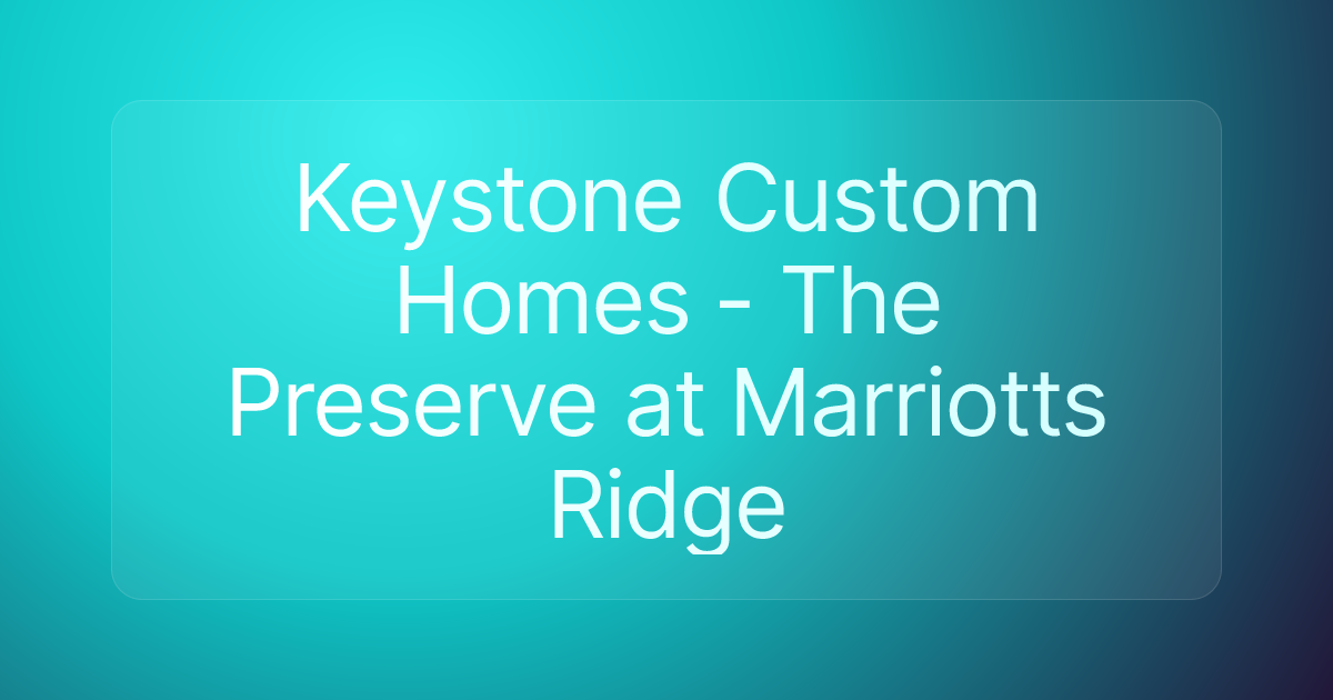 Keystone Custom Homes - The Preserve at Marriotts Ridge