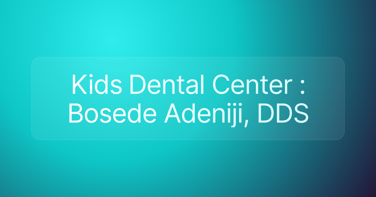 Kids Dental Center : Bosede Adeniji, DDS