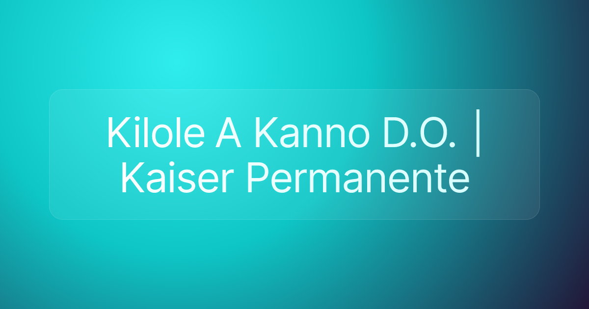Kilole A Kanno D.O. | Kaiser Permanente