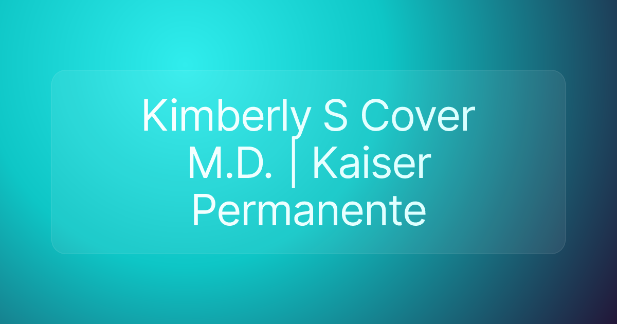 Kimberly S Cover M.D. | Kaiser Permanente