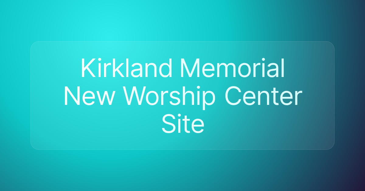 Kirkland Memorial New Worship Center Site